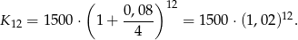  ( 0,08 ) 12 K12 = 150 0⋅ 1 + ----- = 1500 ⋅(1,02)12. 4 