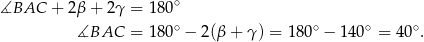 ∡BAC + 2β + 2 γ = 18 0∘ ∘ ∘ ∘ ∘ ∡BAC = 18 0 − 2(β+ γ) = 1 80 − 140 = 40 . 