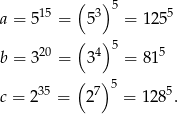  ( )5 a = 515 = 53 = 12 55 ( )5 b = 320 = 34 = 81 5 35 ( 7)5 5 c = 2 = 2 = 128 . 