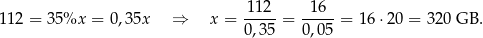 112 = 35 %x = 0,35x ⇒ x = -112- = -1-6- = 16 ⋅20 = 320 GB . 0 ,3 5 0 ,0 5 