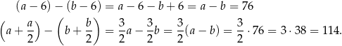  (a− 6 )− (b − 6) = a− 6− b + 6 = a− b = 76 ( ) ( a) b- 3- 3- 3- 3- a+ 2 − b + 2 = 2a − 2 b = 2 (a− b ) = 2 ⋅76 = 3 ⋅38 = 114. 