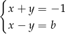 { x + y = −1 x − y = b 
