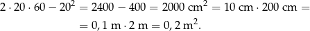  2 2 2 ⋅20 ⋅60 − 20 = 2 400− 400 = 20 00 cm = 10 cm ⋅200 cm = = 0 ,1 m ⋅2 m = 0,2 m 2. 