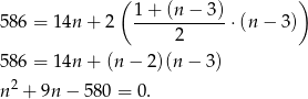  ( ) 586 = 14n + 2 1-+-(n-−-3)-⋅(n − 3) 2 586 = 14n + (n− 2)(n − 3) n2 + 9n − 580 = 0. 