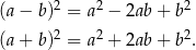  2 2 2 (a− b ) = a − 2ab+ b (a+ b )2 = a2 + 2ab+ b2. 