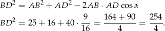  2 2 2 BD = AB + AD − 2AB ⋅AD cos α 2 9 164 + 90 254 BD = 2 5+ 16+ 40⋅ ---= ---------= ---. 16 4 4 