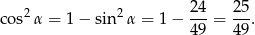  2 4 25 cos2α = 1− sin2 α = 1 − --- = ---. 4 9 49 