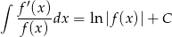 ∫ f ′(x ) ------dx = ln |f(x)|+ C f(x) 