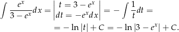 ∫ | | ∫ --ex-- || t = 3− ex || 1- 3 − ex dx = |dt = −exdx | = − tdt = x = − ln|t|+ C = − ln |3− e |+ C . 