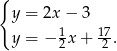 { y = 2x − 3 y = − 12x + 172 . 