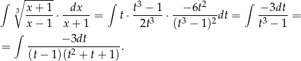∫ ∘ ------ ∫ ∫ 3 x+--1- -dx--- t3 −-1 --−-6t2-- -−3dt- x− 1 ⋅x + 1 = t⋅ 2t3 ⋅(t3 − 1)2dt = t3 − 1 = ∫ = -------−3dt-------. (t− 1)(t2 + t + 1) 