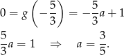  ( ) 5 5 0 = g − -- = − -a + 1 3 3 5- 3- 3a = 1 ⇒ a = 5 . 