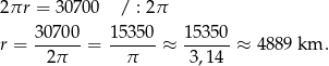 2 πr = 30 700 / : 2π 30700- 153-50 1-5350 r = 2π = π ≈ 3,14 ≈ 4889 km . 