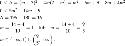 0 < Δ = (m − 3)2 − 4m (2− m ) = m 2 − 6m + 9 − 8m + 4m 2 2 0 < 5m − 14m + 9 Δ = 196 − 18 0 = 16 m = 1-4−--4 = 1 lub m = 1-4+-4-= 9- 1 0 ( ) 10 5 9 m ∈ (− ∞ ,1)∪ 5-,+ ∞ . 