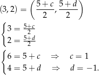  ( ) (3,2) = 5-+-c, 5-+-d 2 2 { 5+c 3 = -2-- 2 = 5+d-- { 2 6 = 5 + c ⇒ c = 1 4 = 5 + d ⇒ d = − 1. 