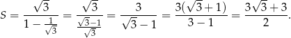  √ -- √ -- √ -- √ -- S = ----3-- = -√-3--= √--3----= 3(--3-+-1)-= 3--3+--3. 1− √1- -3√−1- 3 − 1 3 − 1 2 3 3 