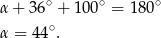  ∘ ∘ ∘ α + 36 + 100 = 180 α = 44 ∘. 
