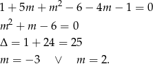 1+ 5m + m 2 − 6 − 4m − 1 = 0 2 m + m − 6 = 0 Δ = 1+ 2 4 = 25 m = − 3 ∨ m = 2. 
