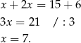 x + 2x = 15+ 6 3x = 21 / : 3 x = 7 . 