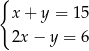 { x + y = 15 2x − y = 6 