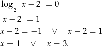 log 1|x − 2| = 0 2 |x− 2| = 1 x − 2 = − 1 ∨ x − 2 = 1 x = 1 ∨ x = 3. 