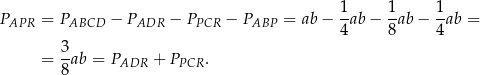  1- 1- 1- PAPR = PABCD − PADR − PPCR − PABP = ab − 4ab − 8 ab− 4ab = 3 = --ab = PADR + PPCR . 8 
