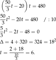  ( 50 ) --t − 20 t = 48 0 3 50-2 3 t − 20t = 480 / : 10 5 -t2 − 2t− 48 = 0 3 Δ = 4 + 320 = 324 = 18 2 2+ 18 t = -------= 6. 130 