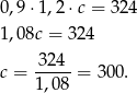 0,9 ⋅1,2 ⋅c = 324 1,0 8c = 324 324 c = -----= 300. 1,08 