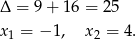 Δ = 9 + 16 = 25 x = − 1, x = 4. 1 2 