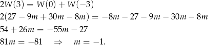 2W (3) = W (0) + W (− 3) 2(27 − 9m + 30m − 8m ) = − 8m − 27 − 9m − 30m − 8m 54 + 26m = − 55m − 2 7 81m = −8 1 ⇒ m = − 1. 