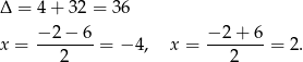 Δ = 4+ 32 = 36 x = −2-−-6-= − 4, x = −-2+--6 = 2. 2 2 