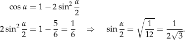  α cos α = 1 − 2sin2 -- 2 ∘ --- 2 α 5- 1- α- 1-- -1--- 2 sin 2 = 1 − 6 = 6 ⇒ sin 2 = 12 = 2√ 3. 