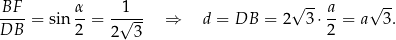  √ -- √ -- BF--= sin α-= -√1-- ⇒ d = DB = 2 3 ⋅ a-= a 3. DB 2 2 3 2 