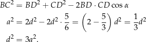  2 2 2 BC = BD + CD − 2BD ⋅CD cosα 5 ( 5 ) 1 a2 = 2d 2 − 2d2 ⋅--= 2 − -- d2 = --d2 6 3 3 d2 = 3a 2. 