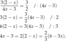 3 (2− x) 3 --------- = -- / ⋅(4x − 3) 4x − 3 2 3- 3(2 − x ) = 2(4x − 3 ) / ⋅2 6(2 − x ) = 3(4x − 3) / : 3 4x − 3 = 2(2− x) = 2-(6− 3x). 3 