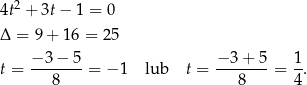 4t2 + 3t− 1 = 0 Δ = 9+ 16 = 25 − 3 − 5 −3 + 5 1 t = ---8--- = − 1 lub t = --8----= 4-. 