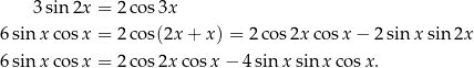  3sin 2x = 2 cos3x 6sinx cos x = 2 cos(2x + x) = 2 cos 2xco sx − 2 sin x sin 2x 6sinx cos x = 2 cos2x cos x− 4sin xsin xcos x. 