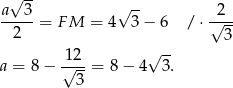  √ -- √ -- a--3-= FM = 4 3 − 6 / ⋅ √2-- 2 3 12 √ -- a = 8 − √---= 8 − 4 3. 3 