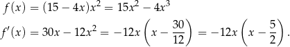  2 2 3 f (x) = (15 − 4x )x = 15x −( 4x ) ( ) ′ 2 30 5 f (x) = 30x − 1 2x = − 12x x− --- = − 12x x − -- . 12 2 