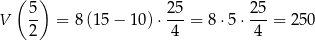  ( ) V 5- = 8 (15− 10)⋅ 25-= 8⋅5 ⋅ 25-= 250 2 4 4 
