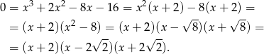  3 2 2 0 = x + 2x − 8x − 16 = x (x + 2)√− -8(x + 2√)-= = (x + 2)(x2 − 8) = (x + 2)(x − 8)(x+ 8) = √ -- √ -- = (x + 2)(x − 2 2)(x + 2 2). 