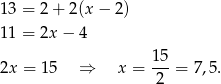 13 = 2 + 2(x − 2 ) 11 = 2x − 4 2x = 1 5 ⇒ x = 15-= 7,5. 2 
