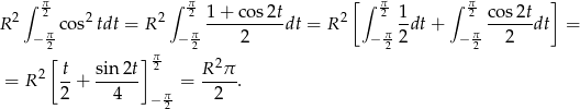  ∫ π2 ∫ π2 1+ cos2t [∫ π2 1 ∫ π2 c os2t ] R2 co s2tdt = R 2 ---------dt = R2 -dt+ ------dt = − π2 − π2 2 − π2 2 − π2 2 [ ] π2 2 = R 2 -t+ sin-2t- = R--π. 2 4 −π2 2 
