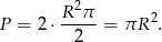  2 P = 2⋅ R-π--= πR 2. 2 
