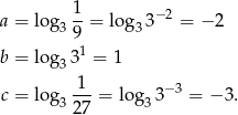  1 a = log 3--= lo g33− 2 = − 2 9 b = log 331 = 1 1 c = log 3---= log33 −3 = − 3. 27 