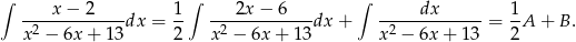 ∫ ∫ ∫ ----x-−-2----dx = 1- ---2x-−--6---dx + -----dx------= 1-A + B . x 2 − 6x + 13 2 x 2 − 6x + 13 x2 − 6x + 13 2 