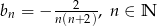 b = − --2---, n ∈ N n n(n+ 2) 
