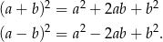  2 2 2 (a+ b ) = a + 2ab+ b (a− b )2 = a2 − 2ab+ b2. 