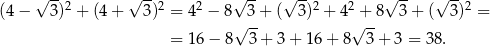  √ -- √ -- √ -- √ -- √ -- √ -- (4 − 3)2 + (4 + 3)2 = 42 − 8 3 + ( 3)2 + 42 + 8 3 + ( 3)2 = √ -- √ -- = 16 − 8 3 + 3 + 16 + 8 3+ 3 = 38. 