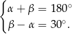 { α + β = 180∘ ∘ β − α = 30 . 